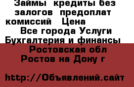 Займы, кредиты без залогов, предоплат, комиссий › Цена ­ 3 000 000 - Все города Услуги » Бухгалтерия и финансы   . Ростовская обл.,Ростов-на-Дону г.